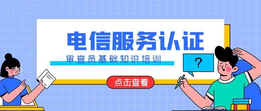 电信服务认证审查员培训课程正在招生！